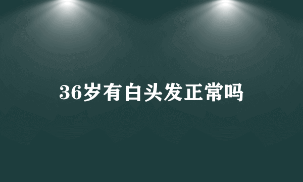 36岁有白头发正常吗