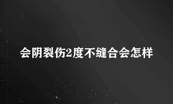 会阴裂伤2度不缝合会怎样