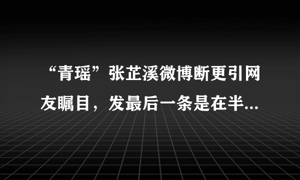 “青瑶”张芷溪微博断更引网友瞩目，发最后一条是在半个月前！