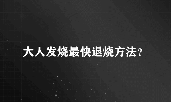 大人发烧最快退烧方法？