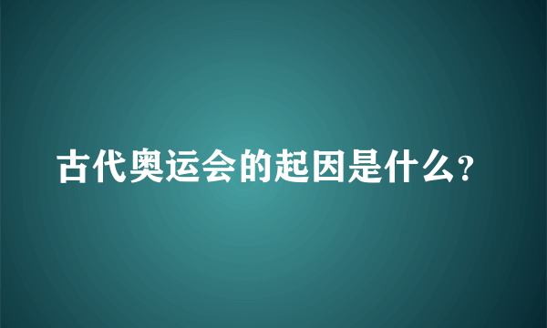 古代奥运会的起因是什么？