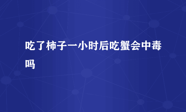 吃了柿子一小时后吃蟹会中毒吗