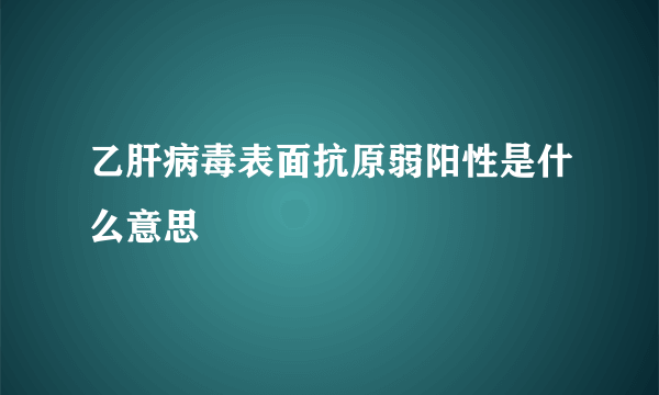 乙肝病毒表面抗原弱阳性是什么意思