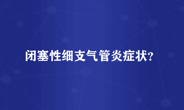 闭塞性细支气管炎症状？