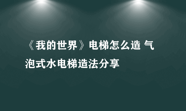 《我的世界》电梯怎么造 气泡式水电梯造法分享