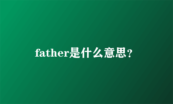 father是什么意思？