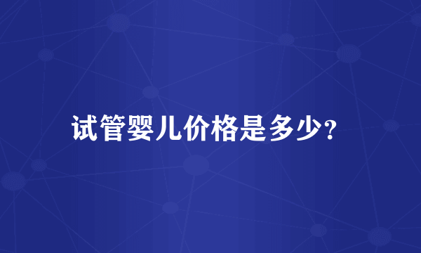 试管婴儿价格是多少？