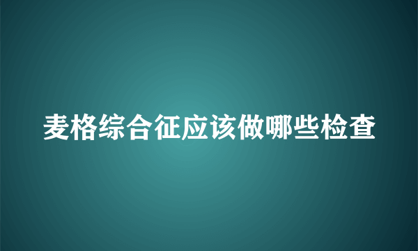 麦格综合征应该做哪些检查