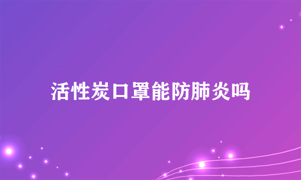 活性炭口罩能防肺炎吗