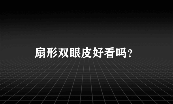 扇形双眼皮好看吗？