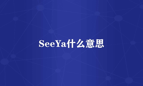 SeeYa什么意思