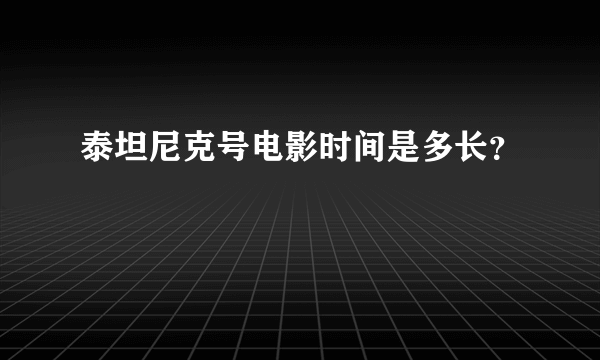 泰坦尼克号电影时间是多长？