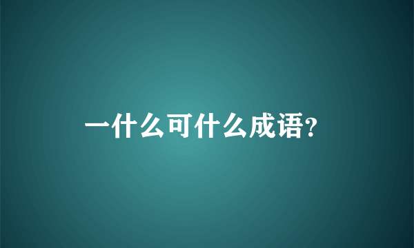 一什么可什么成语？