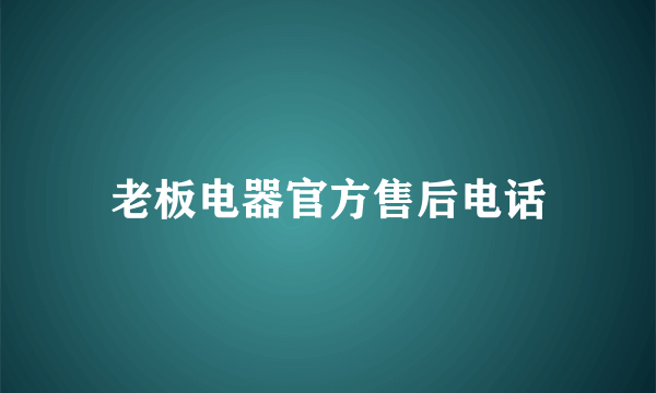 老板电器官方售后电话