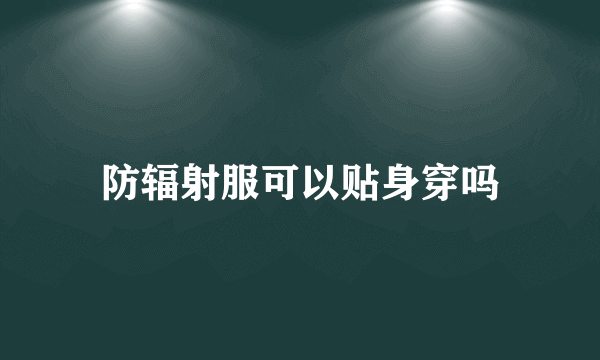 防辐射服可以贴身穿吗