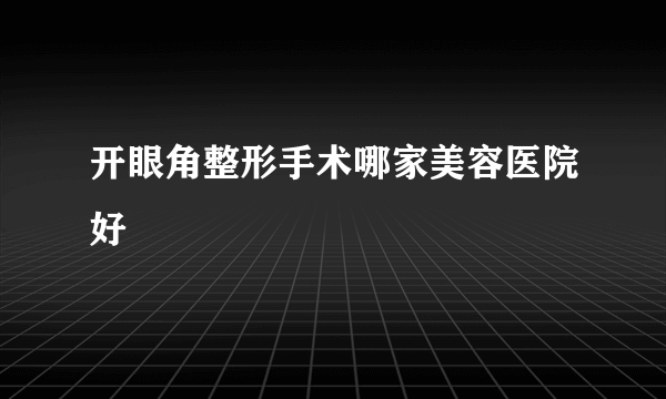 开眼角整形手术哪家美容医院好