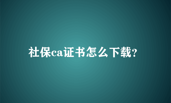 社保ca证书怎么下载？