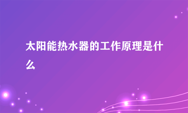 太阳能热水器的工作原理是什么