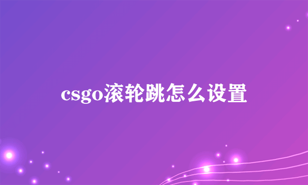 csgo滚轮跳怎么设置