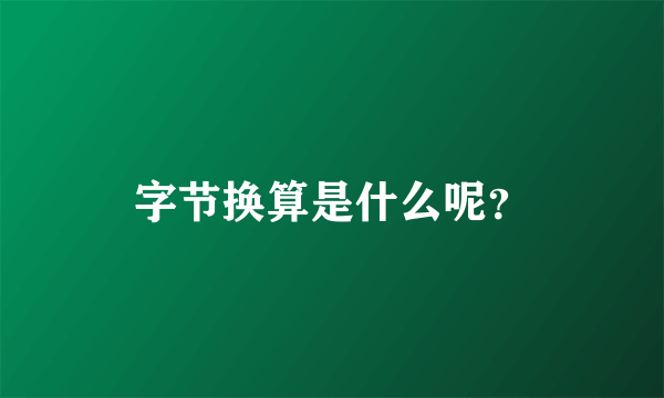 字节换算是什么呢？