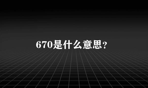 670是什么意思？