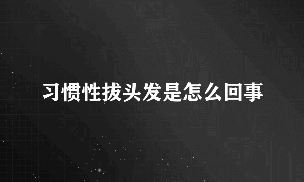 习惯性拔头发是怎么回事