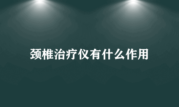 颈椎治疗仪有什么作用