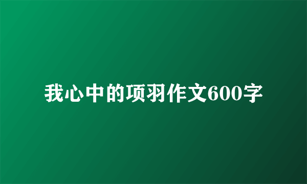 我心中的项羽作文600字