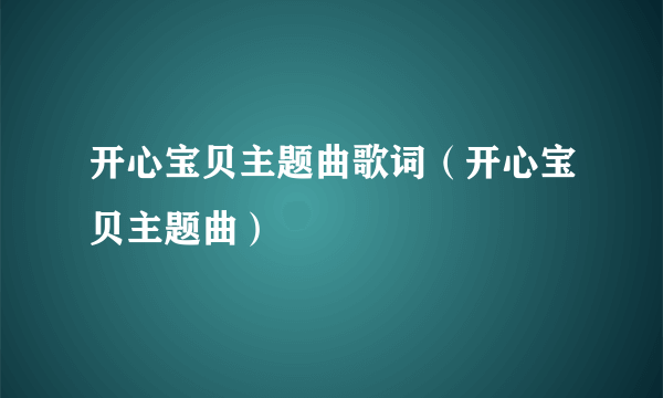 开心宝贝主题曲歌词（开心宝贝主题曲）