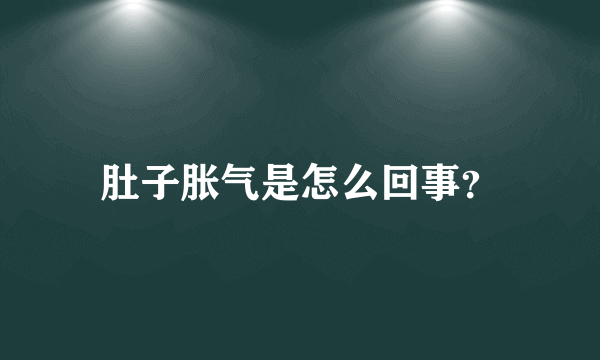 肚子胀气是怎么回事？