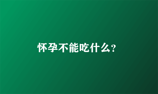 怀孕不能吃什么？