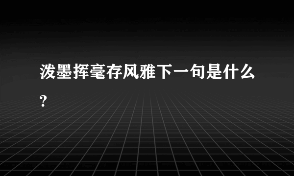 泼墨挥毫存风雅下一句是什么?