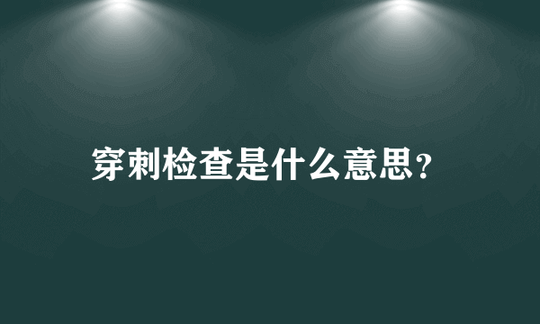 穿刺检查是什么意思？