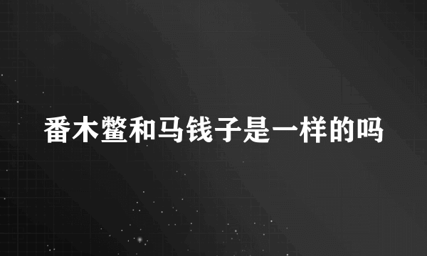 番木鳖和马钱子是一样的吗