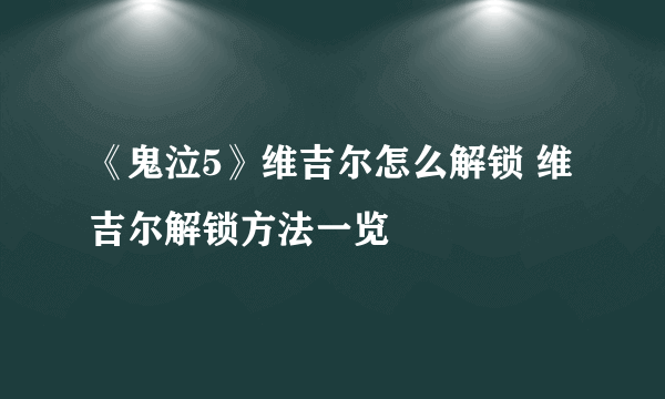 《鬼泣5》维吉尔怎么解锁 维吉尔解锁方法一览