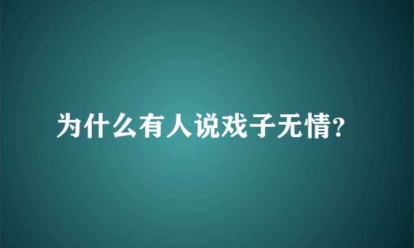 为什么有人说戏子无情？