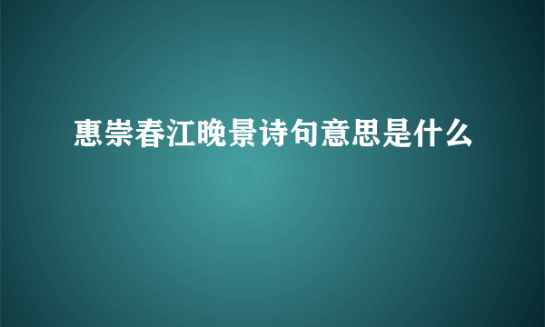 惠崇春江晚景诗句意思是什么