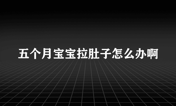 五个月宝宝拉肚子怎么办啊