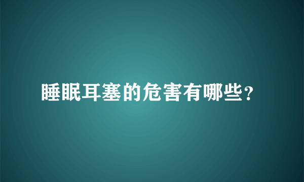 睡眠耳塞的危害有哪些？