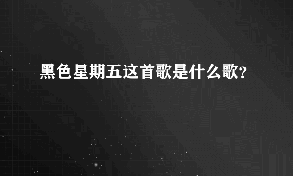 黑色星期五这首歌是什么歌？