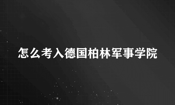 怎么考入德国柏林军事学院