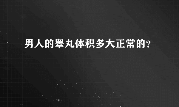 男人的睾丸体积多大正常的？