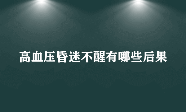 高血压昏迷不醒有哪些后果