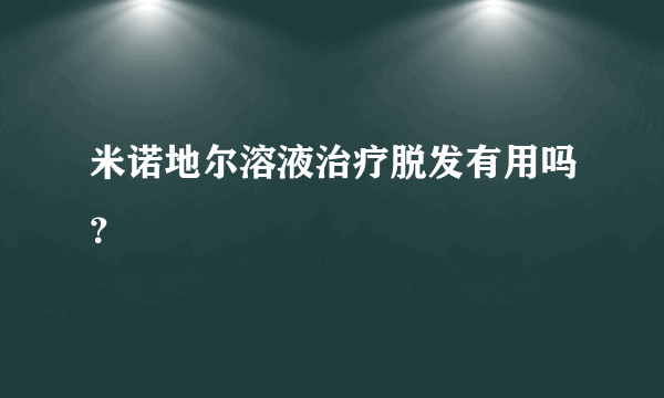 米诺地尔溶液治疗脱发有用吗？