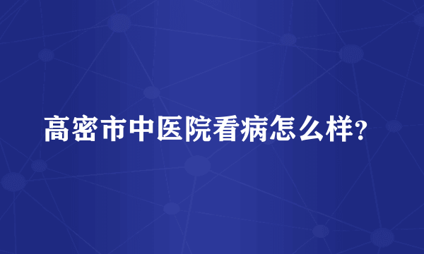 高密市中医院看病怎么样？