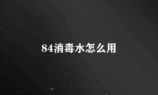 84消毒水怎么用