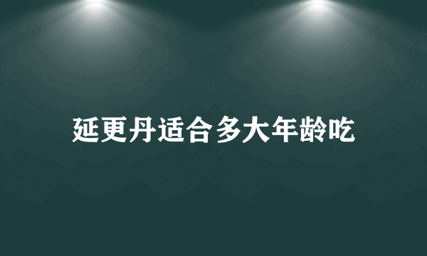 延更丹适合多大年龄吃