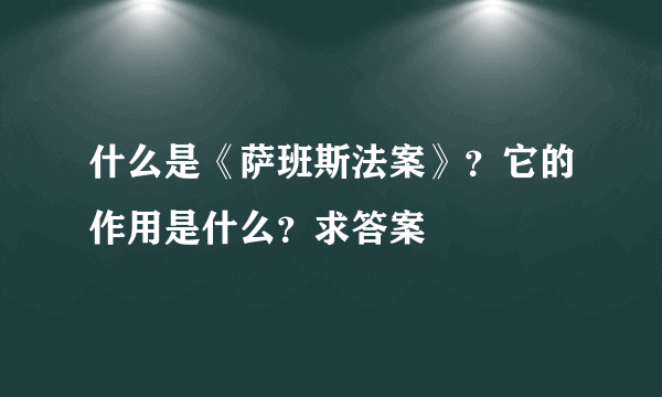 什么是《萨班斯法案》？它的作用是什么？求答案