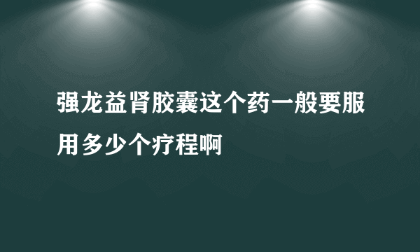 强龙益肾胶囊这个药一般要服用多少个疗程啊