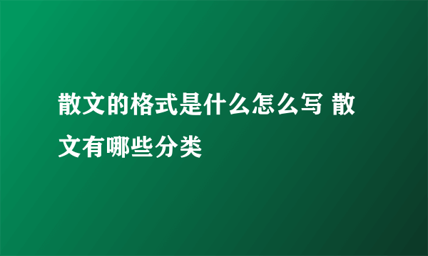 散文的格式是什么怎么写 散文有哪些分类